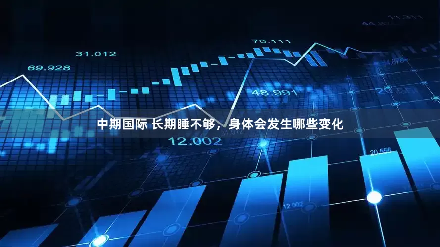 中期国际 长期睡不够，身体会发生哪些变化