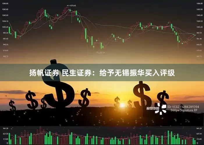 扬帆证券 民生证券：给予无锡振华买入评级